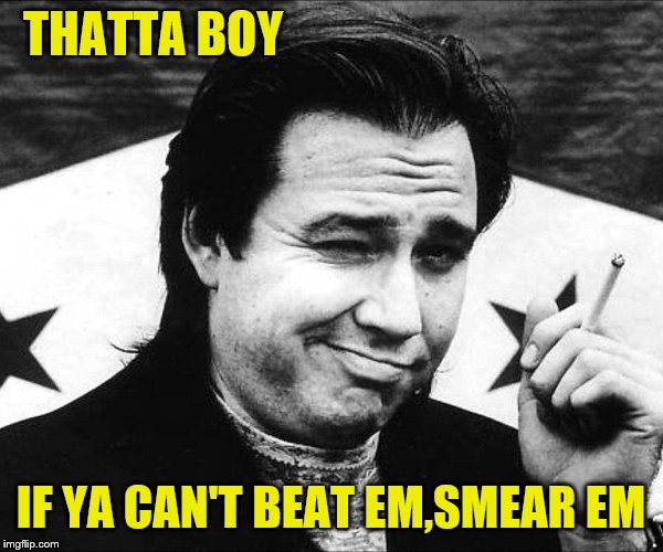 THATTA BOY IF YA CAN'T BEAT EM,SMEAR EM | made w/ Imgflip meme maker