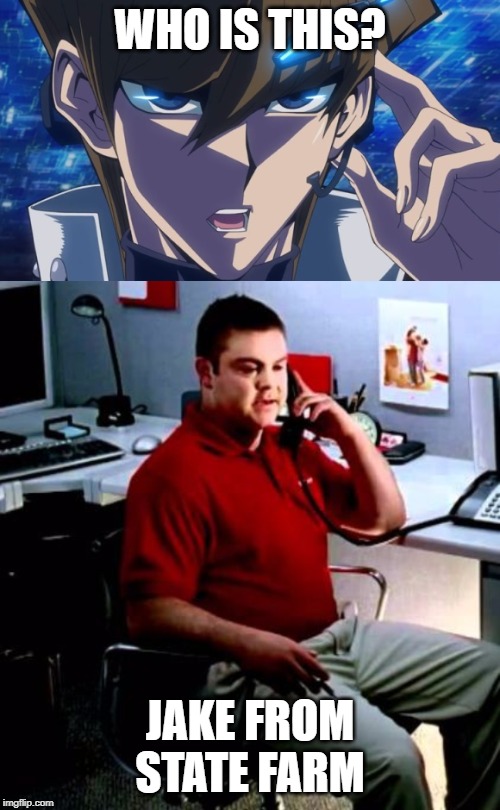 WHO IS THIS? JAKE FROM STATE FARM | image tagged in jake from state farm,kaiba | made w/ Imgflip meme maker