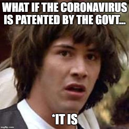 Conspiracy Keanu Meme | WHAT IF THE CORONAVIRUS IS PATENTED BY THE GOVT... *IT IS | image tagged in memes,conspiracy keanu | made w/ Imgflip meme maker