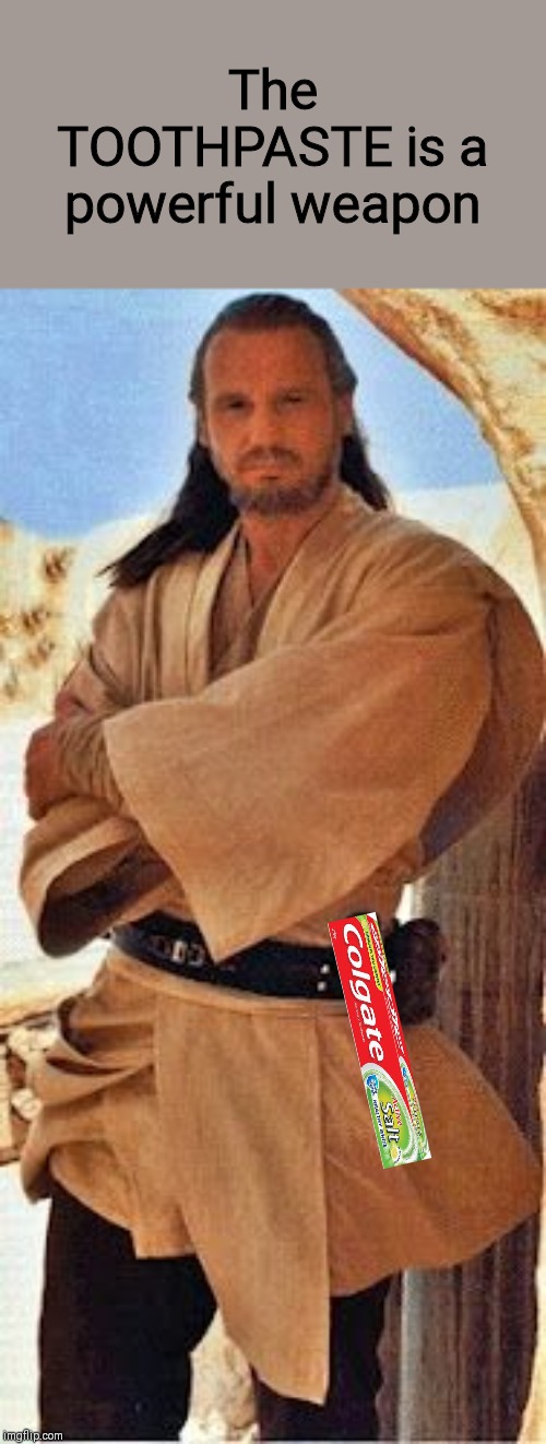 Qui-Gon Colgate |  The TOOTHPASTE is a powerful weapon | image tagged in qui-gon jinn lightsaber,colgate | made w/ Imgflip meme maker