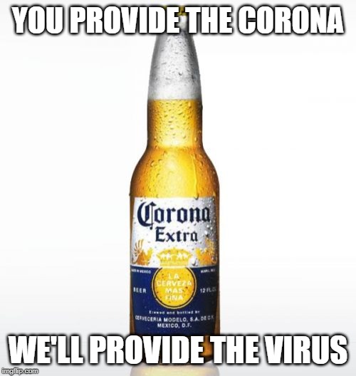Corona Meme | YOU PROVIDE THE CORONA; WE'LL PROVIDE THE VIRUS | image tagged in memes,corona | made w/ Imgflip meme maker