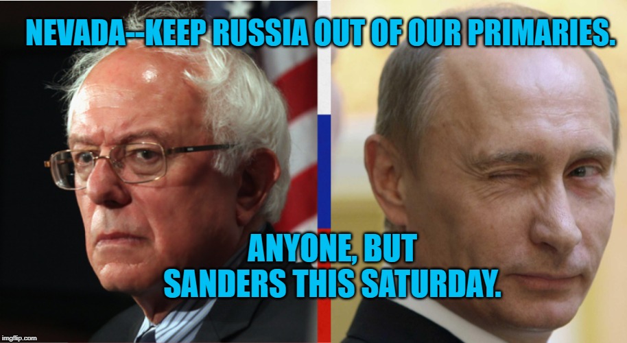 Bernie and Putin | NEVADA--KEEP RUSSIA OUT OF OUR PRIMARIES. ANYONE, BUT SANDERS THIS SATURDAY. | image tagged in politics | made w/ Imgflip meme maker
