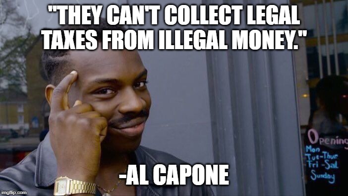 Roll Safe Think About It | "THEY CAN'T COLLECT LEGAL TAXES FROM ILLEGAL MONEY."; -AL CAPONE | image tagged in memes,roll safe think about it | made w/ Imgflip meme maker