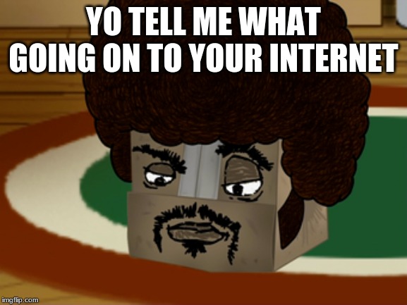 Boxy Brown | YO TELL ME WHAT GOING ON TO YOUR INTERNET | image tagged in boxy brown | made w/ Imgflip meme maker