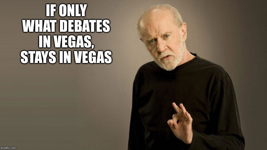 If only Carlin were alive | IF ONLY WHAT DEBATES IN VEGAS, STAYS IN VEGAS | image tagged in if only carlin were alive | made w/ Imgflip meme maker