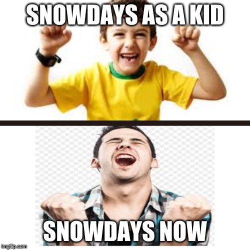 happy kid and adult | SNOWDAYS AS A KID; SNOWDAYS NOW | image tagged in school,memes,meme | made w/ Imgflip meme maker