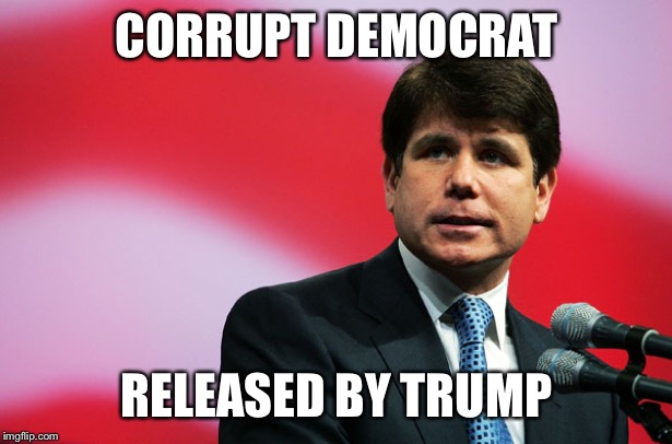 Probably just gonna keep posting about Blago until I get a good explanation or at least a concession that this move was moronic | CORRUPT DEMOCRAT; RELEASED BY TRUMP | image tagged in rod blagojevich,donald trump,trump is a moron,trump,corruption,government corruption | made w/ Imgflip meme maker