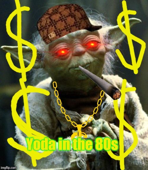 Star Wars Yoda Meme | Yoda in the 80s | image tagged in memes,star wars yoda | made w/ Imgflip meme maker