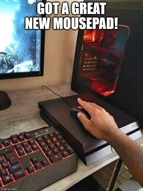 New Mousepad | GOT A GREAT NEW MOUSEPAD! | image tagged in ps4,gaming,pc gaming,skyrim,fallout | made w/ Imgflip meme maker
