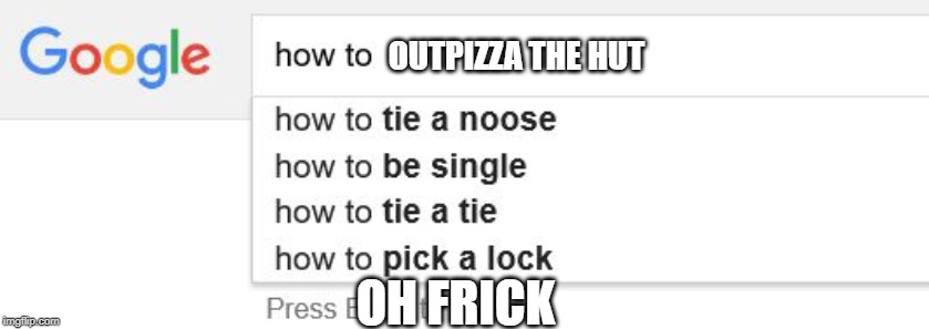 Google Search | OUTPIZZA THE HUT; OH FRICK | image tagged in google search | made w/ Imgflip meme maker