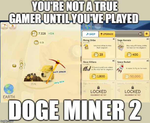 Doge Miner 2 | YOU'RE NOT A TRUE GAMER UNTIL YOU'VE PLAYED; DOGE MINER 2 | image tagged in video games,cool,funny memes,memes,meme,epic | made w/ Imgflip meme maker