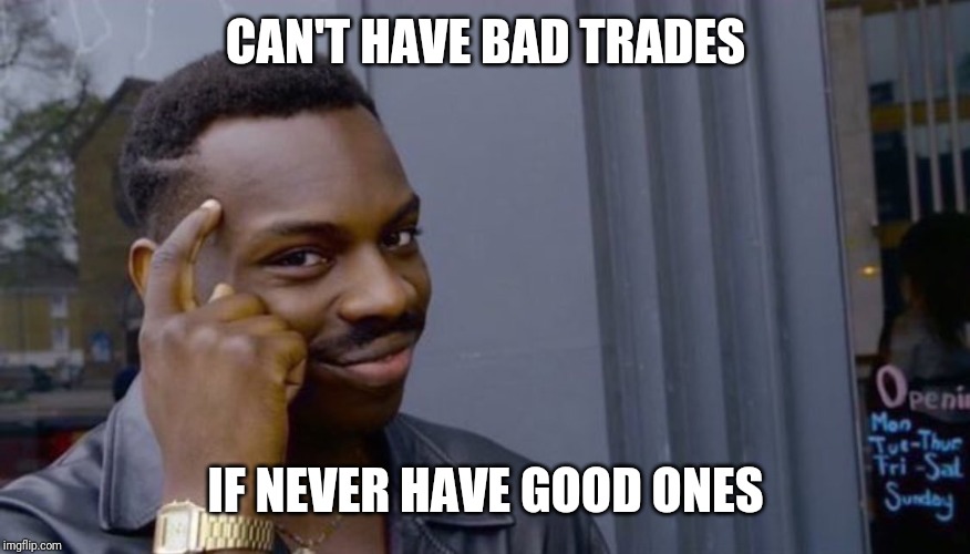 finger to head | CAN'T HAVE BAD TRADES; IF NEVER HAVE GOOD ONES | image tagged in finger to head | made w/ Imgflip meme maker