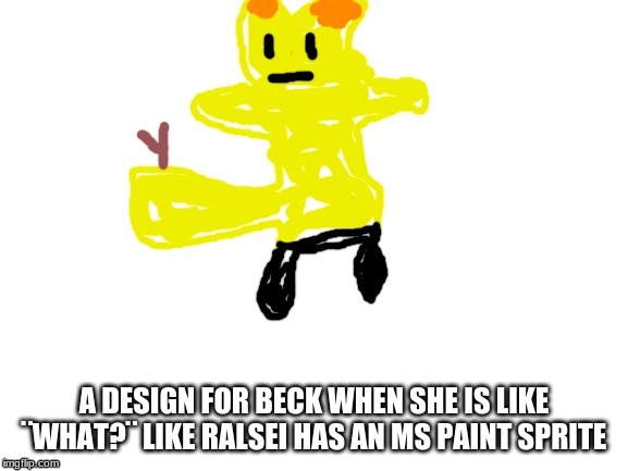 A DESIGN FOR BECK WHEN SHE IS LIKE ¨WHAT?¨ LIKE RALSEI HAS AN MS PAINT SPRITE | made w/ Imgflip meme maker