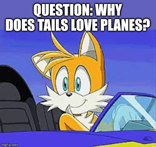 QUESTION: WHY DOES TAILS LOVE PLANES? | made w/ Imgflip meme maker