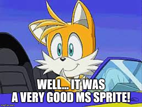 WELL... IT WAS A VERY GOOD MS SPRITE! | made w/ Imgflip meme maker