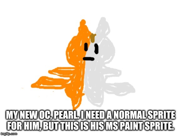 MY NEW OC, PEARL. I NEED A NORMAL SPRITE FOR HIM, BUT THIS IS HIS MS PAINT SPRITE. | made w/ Imgflip meme maker