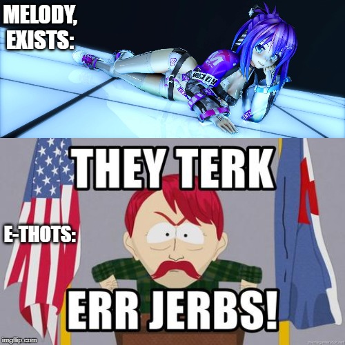 MELODY, EXISTS:; E-THOTS: | made w/ Imgflip meme maker