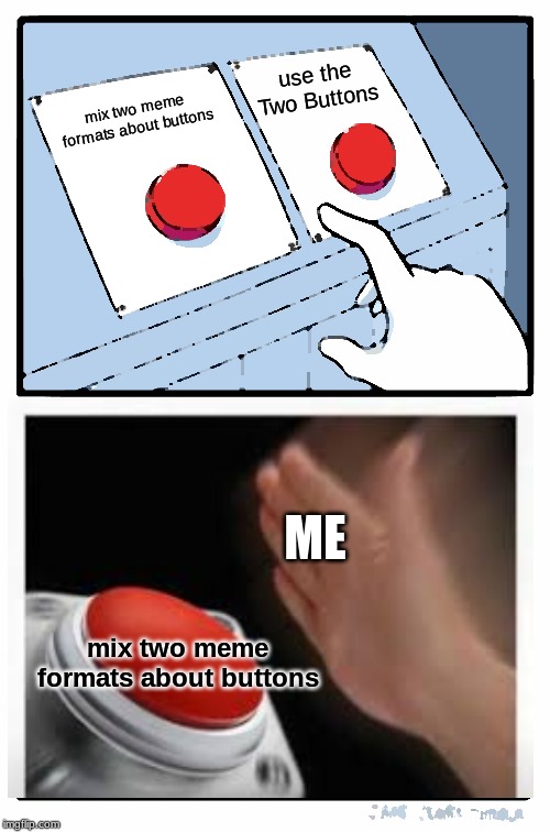 Two Buttons Meme | use the Two Buttons; mix two meme formats about buttons; ME; mix two meme formats about buttons | image tagged in memes,two buttons | made w/ Imgflip meme maker