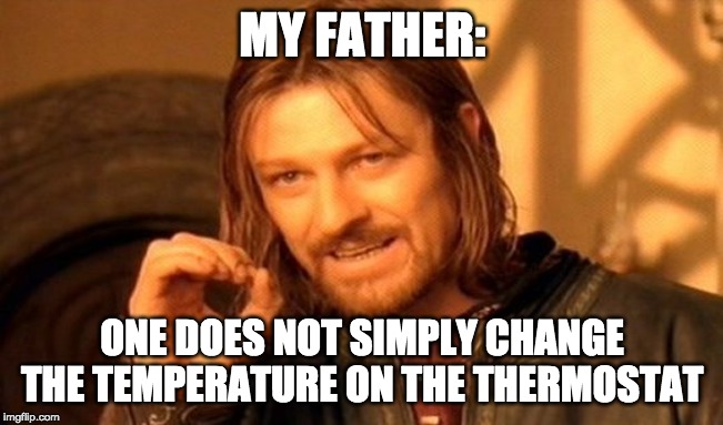 the thermostat | MY FATHER:; ONE DOES NOT SIMPLY CHANGE THE TEMPERATURE ON THE THERMOSTAT | image tagged in memes,one does not simply,thermostat | made w/ Imgflip meme maker