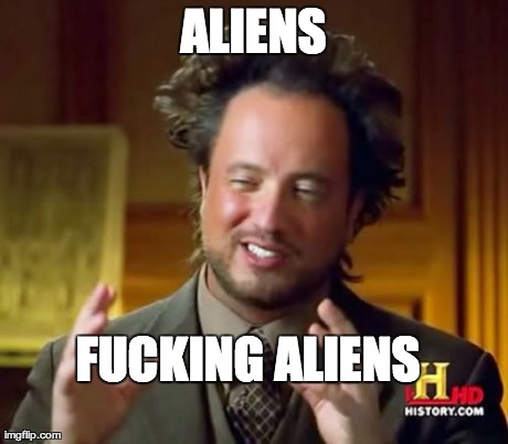 Ancient Aliens Meme | F**KING ALIENS ALIENS | image tagged in memes,ancient aliens | made w/ Imgflip meme maker