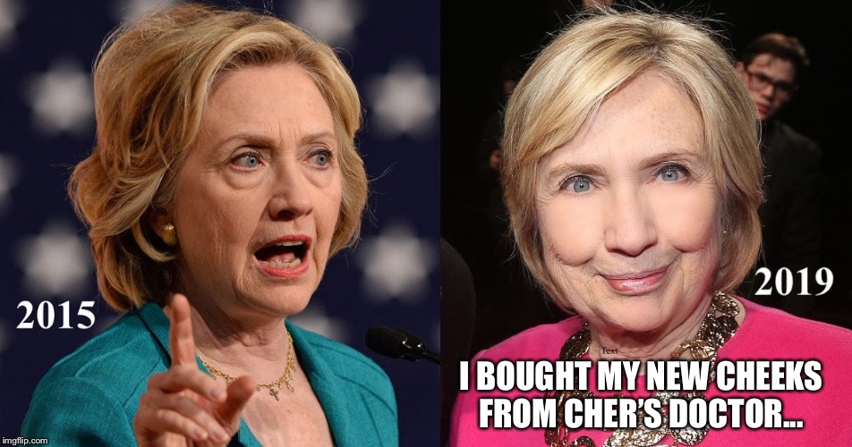 Hillary 2015/2019 | I BOUGHT MY NEW CHEEKS FROM CHER’S DOCTOR... | image tagged in hillary 2015/2019 | made w/ Imgflip meme maker