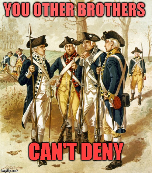 Revolutionary war  | YOU OTHER BROTHERS CAN'T DENY | image tagged in revolutionary war | made w/ Imgflip meme maker