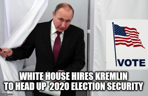 He's. Got This... | WHITE HOUSE HIRES KREMLIN TO HEAD UP  2020 ELECTION SECURITY | image tagged in donald trump vladamir putin,trump is a moron,election 2020 | made w/ Imgflip meme maker