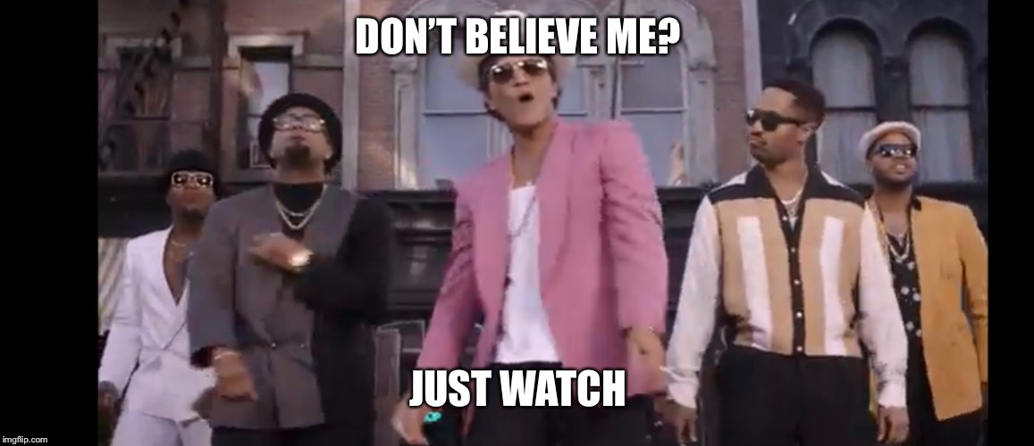 DON’T BELIEVE ME? JUST WATCH | made w/ Imgflip meme maker