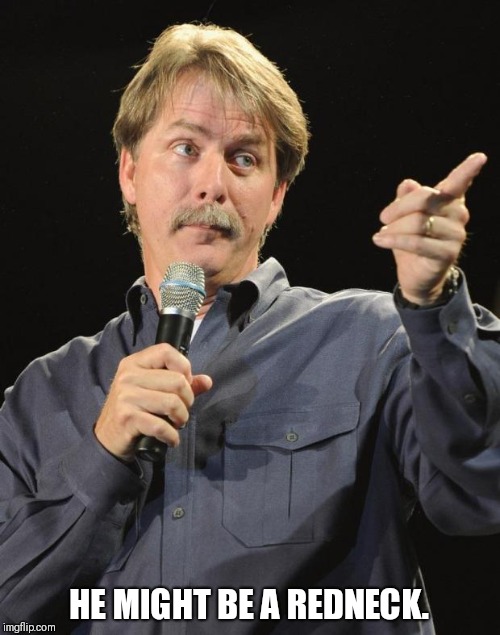 Jeff Foxworthy | HE MIGHT BE A REDNECK. | image tagged in jeff foxworthy | made w/ Imgflip meme maker