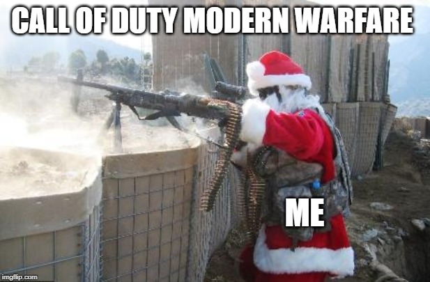 Hohoho | CALL OF DUTY MODERN WARFARE; ME | image tagged in memes,hohoho | made w/ Imgflip meme maker