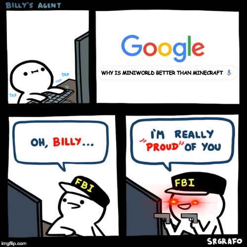 Billy's FBI Agent | WHY IS MINIWORLD BETTER THAN MINECRAFT | image tagged in billy's fbi agent | made w/ Imgflip meme maker