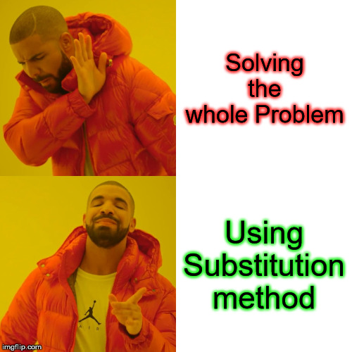 Drake Hotline Bling Meme | Solving the whole Problem; Using Substitution method | image tagged in memes,drake hotline bling | made w/ Imgflip meme maker