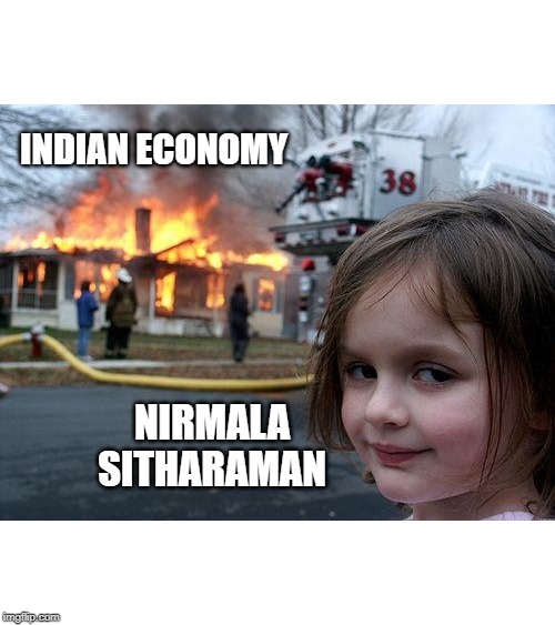 Disaster Girl | INDIAN ECONOMY; NIRMALA SITHARAMAN | image tagged in memes,disaster girl | made w/ Imgflip meme maker