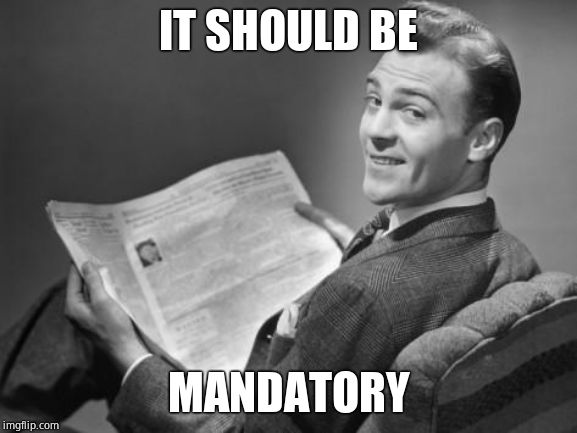 50's newspaper | IT SHOULD BE MANDATORY | image tagged in 50's newspaper | made w/ Imgflip meme maker