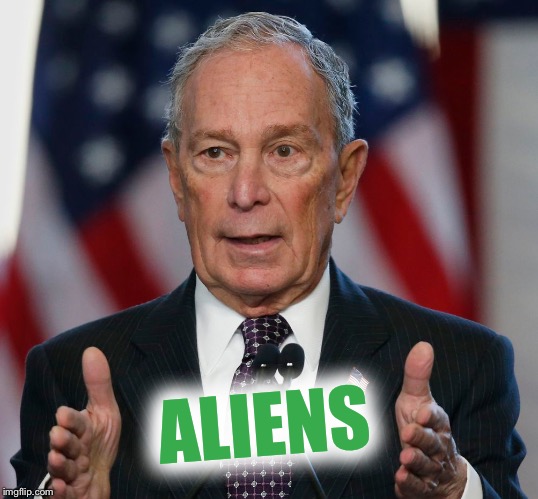 Mike Bloomberg | ALIENS | image tagged in mike bloomberg | made w/ Imgflip meme maker