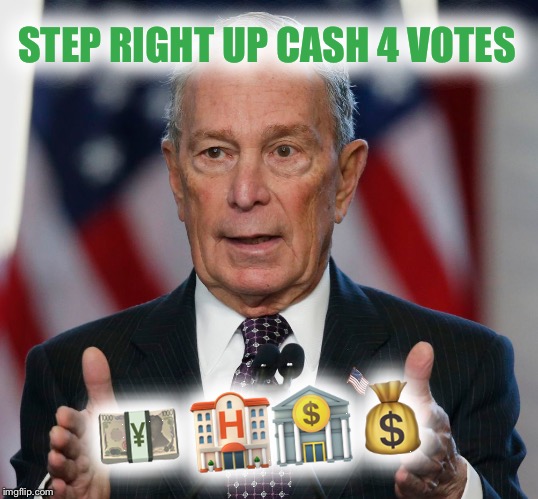 Mike Bloomberg | STEP RIGHT UP CASH 4 VOTES; 💴 🏨🏦💰 | image tagged in mike bloomberg | made w/ Imgflip meme maker