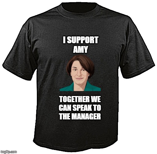 KLOBUCHAR 2020 | I SUPPORT
AMY; TOGETHER WE
CAN SPEAK TO
THE MANAGER | image tagged in blank t-shirt,dnc,democrats,karen,angry women,amy | made w/ Imgflip meme maker
