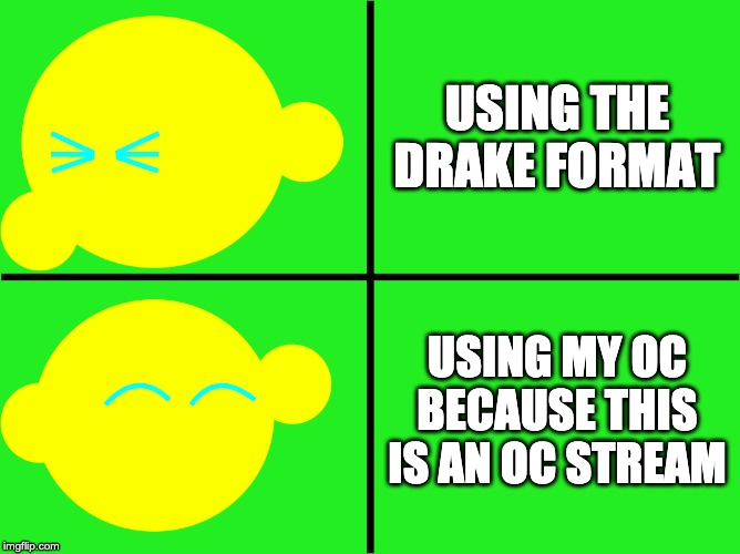 USING THE DRAKE FORMAT; USING MY OC BECAUSE THIS IS AN OC STREAM | image tagged in drake kibble | made w/ Imgflip meme maker