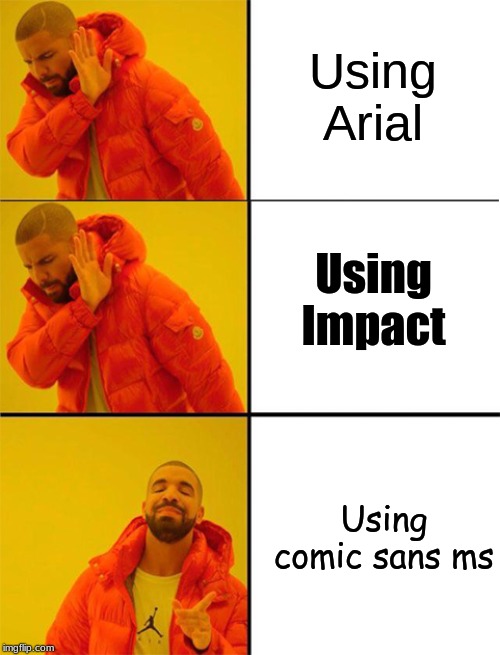 Drake meme 3 panels | Using Arial; Using Impact; Using comic sans ms | image tagged in drake meme 3 panels | made w/ Imgflip meme maker