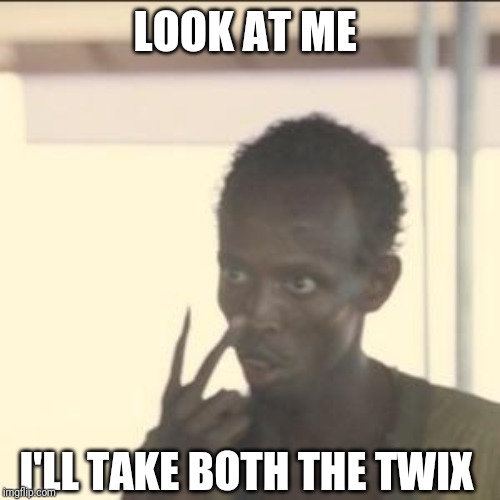 Look At Me Meme | LOOK AT ME; I'LL TAKE BOTH THE TWIX | image tagged in memes,look at me | made w/ Imgflip meme maker