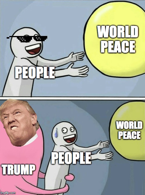 Running Away Balloon | WORLD PEACE; PEOPLE; WORLD PEACE; PEOPLE; TRUMP | image tagged in memes,running away balloon | made w/ Imgflip meme maker