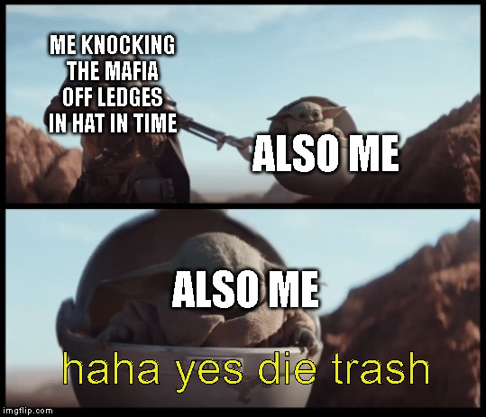 Baby Yoda | ME KNOCKING THE MAFIA OFF LEDGES IN HAT IN TIME; ALSO ME; ALSO ME; haha yes die trash | image tagged in baby yoda | made w/ Imgflip meme maker