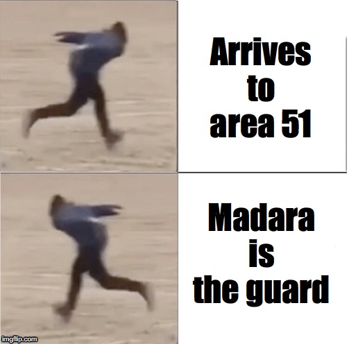 Naruto Runner Drake (Flipped) | Arrives to area 51; Madara is the guard | image tagged in naruto runner drake flipped | made w/ Imgflip meme maker