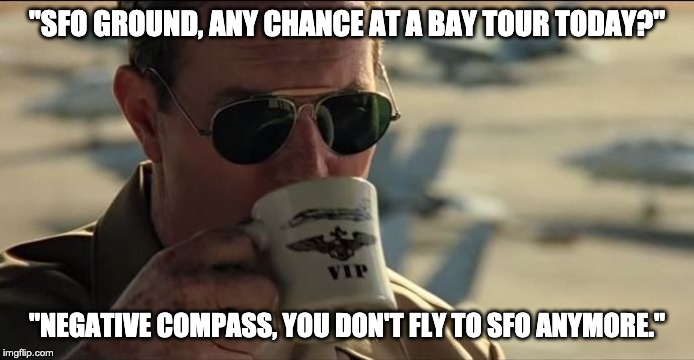 "SFO GROUND, ANY CHANCE AT A BAY TOUR TODAY?"; "NEGATIVE COMPASS, YOU DON'T FLY TO SFO ANYMORE." | made w/ Imgflip meme maker