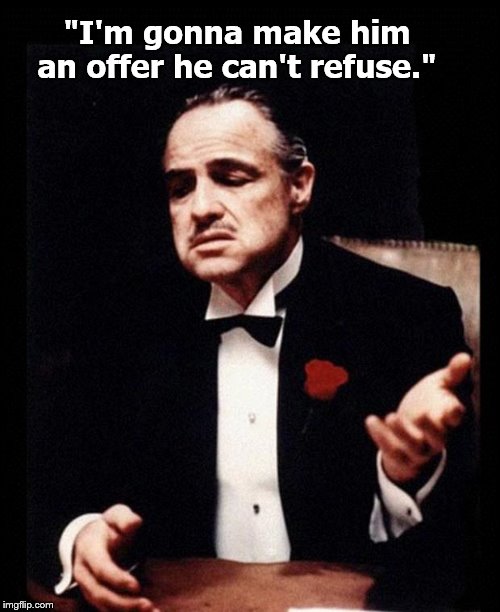 godfather | "I'm gonna make him an offer he can't refuse." | image tagged in godfather | made w/ Imgflip meme maker