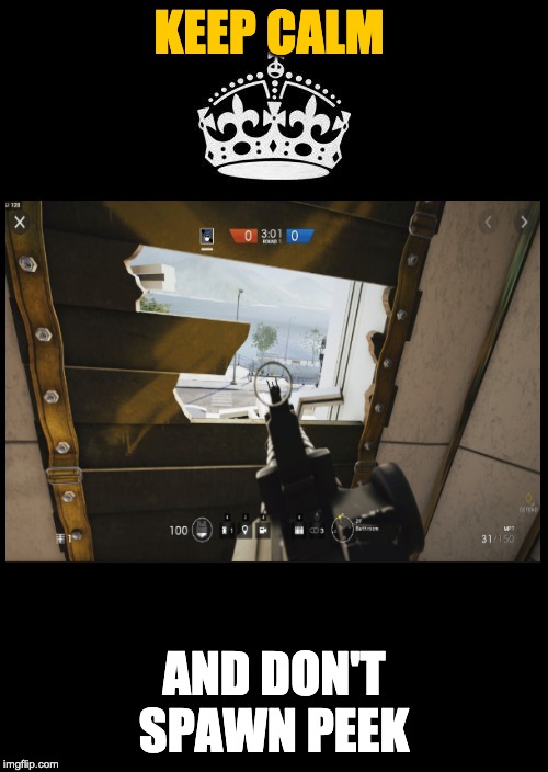 Keep Calm And Carry On Black | KEEP CALM; AND DON'T SPAWN PEEK | image tagged in memes,keep calm and carry on black | made w/ Imgflip meme maker
