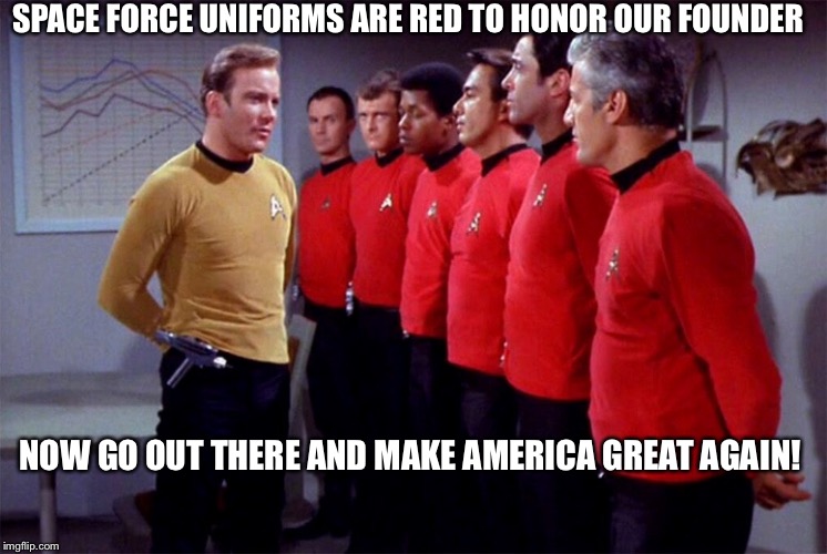 Red shirts | SPACE FORCE UNIFORMS ARE RED TO HONOR OUR FOUNDER; NOW GO OUT THERE AND MAKE AMERICA GREAT AGAIN! | image tagged in red shirts | made w/ Imgflip meme maker