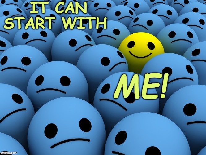 It Can Start With Me! | IT CAN START WITH; ME! | image tagged in affirmation,smile | made w/ Imgflip meme maker