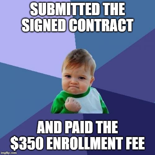 Success Kid Meme | SUBMITTED THE SIGNED CONTRACT; AND PAID THE $350 ENROLLMENT FEE | image tagged in memes,success kid | made w/ Imgflip meme maker