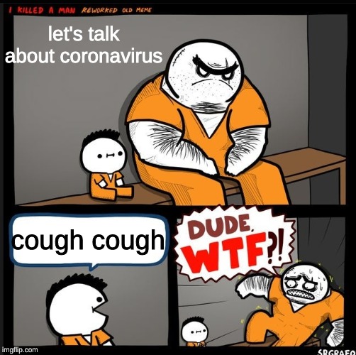 Srgrafo dude wtf | let's talk about coronavirus; cough cough | image tagged in srgrafo dude wtf | made w/ Imgflip meme maker